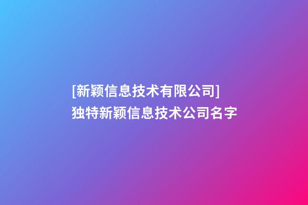 [新颖信息技术有限公司]独特新颖信息技术公司名字-第1张-公司起名-玄机派